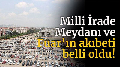 Milli İrade Meydanı ve Fuar’ın akıbeti belli oldu!